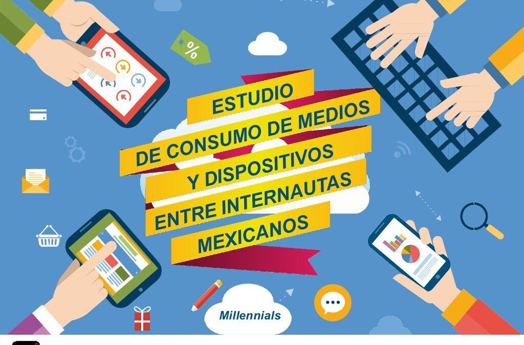 Segmento Millennials: Estudio de Consumo de medios y dispositivos entre internautas mexicanos